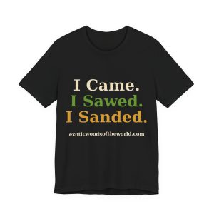 I Came. I Sawed. I Sanded. T-Shirt